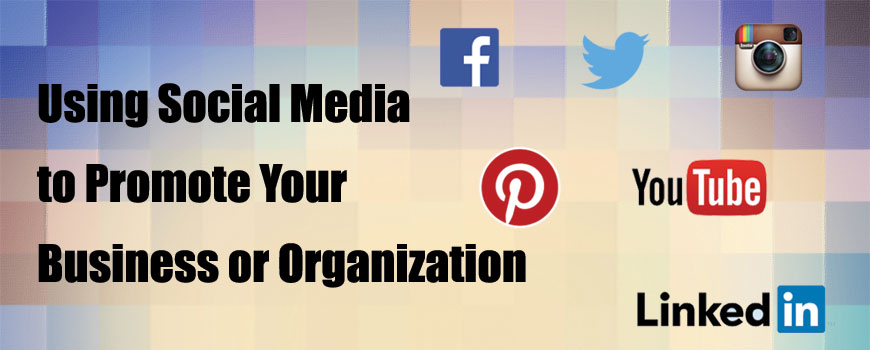 Using Social Media to Promote Your Business or Organization